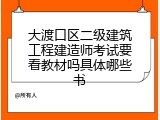 大渡口区二级建筑工程建造师考试要看教材吗具体哪些书