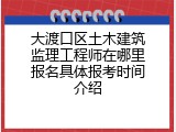 大渡口区土木建筑监理工程师在哪里报名具体报考时间介绍