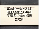 密云区一级水利水电工程建造师培训学费多少钱在哪报名培训
