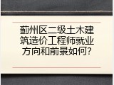 蓟州区二级土木建筑造价工程师就业方向和前景如何？