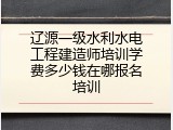 辽源一级水利水电工程建造师培训学费多少钱在哪报名培训