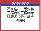 石家庄市二级安装工程造价工程师考试要多少分才能合格通过