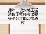 扬州二级安装工程造价工程师考试要多少分才能合格通过