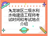 九龙坡区二级水利水电建造工程师考试时间和考试地点介绍