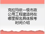 克拉玛依一级市政公用工程建造师在哪里报名具体报考时间介绍