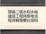 那曲二级水利水电建造工程师报考流程详解需要社保吗