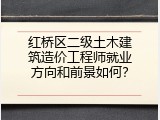 红桥区二级土木建筑造价工程师就业方向和前景如何？