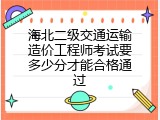 海北二级交通运输造价工程师考试要多少分才能合格通过