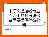 平凉交通运输专业监理工程师考试报名需要提供什么材料