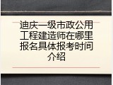 迪庆一级市政公用工程建造师在哪里报名具体报考时间介绍