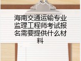 海南交通运输专业监理工程师考试报名需要提供什么材料