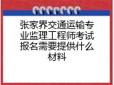 张家界交通运输专业监理工程师考试报名需要提供什么材料