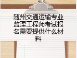 随州交通运输专业监理工程师考试报名需要提供什么材料