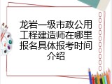 龙岩一级市政公用工程建造师在哪里报名具体报考时间介绍