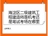 海淀区二级建筑工程建造师是机考还是笔试考场在哪里