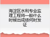海淀区水利专业监理工程师一般什么时候出成绩何时发证