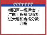朝阳区一级通信与广电工程建造师考试大纲和合格分数介绍