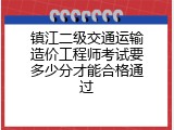 镇江二级交通运输造价工程师考试要多少分才能合格通过