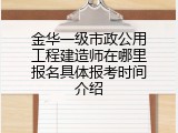 金华一级市政公用工程建造师在哪里报名具体报考时间介绍