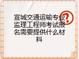 宣城交通运输专业监理工程师考试报名需要提供什么材料