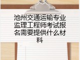 池州交通运输专业监理工程师考试报名需要提供什么材料