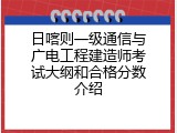 日喀则一级通信与广电工程建造师考试大纲和合格分数介绍