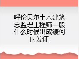 呼伦贝尔土木建筑总监理工程师一般什么时候出成绩何时发证