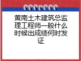 黄南土木建筑总监理工程师一般什么时候出成绩何时发证