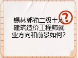 锡林郭勒二级土木建筑造价工程师就业方向和前景如何？