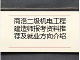商洛二级机电工程建造师报考资料推荐及就业方向介绍