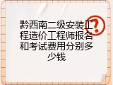 黔西南二级安装工程造价工程师报名和考试费用分别多少钱