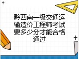 黔西南一级交通运输造价工程师考试要多少分才能合格通过