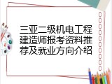三亚二级机电工程建造师报考资料推荐及就业方向介绍