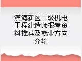 滨海新区二级机电工程建造师报考资料推荐及就业方向介绍