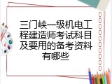 三门峡一级机电工程建造师考试科目及要用的备考资料有哪些