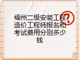 福州二级安装工程造价工程师报名和考试费用分别多少钱
