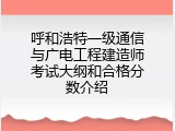 呼和浩特一级通信与广电工程建造师考试大纲和合格分数介绍