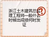 浙江土木建筑总监理工程师一般什么时候出成绩何时发证