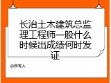 长治土木建筑总监理工程师一般什么时候出成绩何时发证