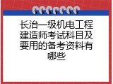 长治一级机电工程建造师考试科目及要用的备考资料有哪些