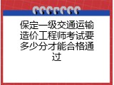 保定一级交通运输造价工程师考试要多少分才能合格通过
