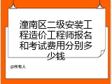 潼南区二级安装工程造价工程师报名和考试费用分别多少钱