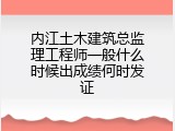 内江土木建筑总监理工程师一般什么时候出成绩何时发证