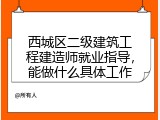 西城区二级建筑工程建造师就业指导，能做什么具体工作