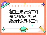 和田二级建筑工程建造师就业指导，能做什么具体工作