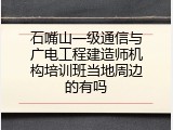 石嘴山一级通信与广电工程建造师机构培训班当地周边的有吗