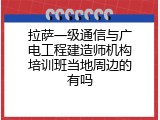 拉萨一级通信与广电工程建造师机构培训班当地周边的有吗