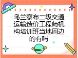 乌兰察布二级交通运输造价工程师机构培训班当地周边的有吗