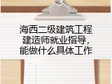 海西二级建筑工程建造师就业指导，能做什么具体工作