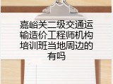嘉峪关二级交通运输造价工程师机构培训班当地周边的有吗
